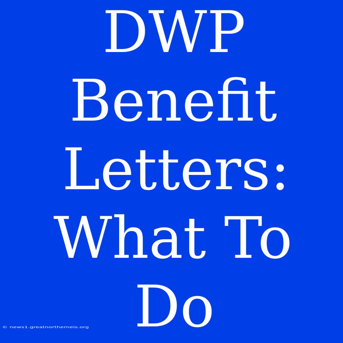 DWP Benefit Letters: What To Do