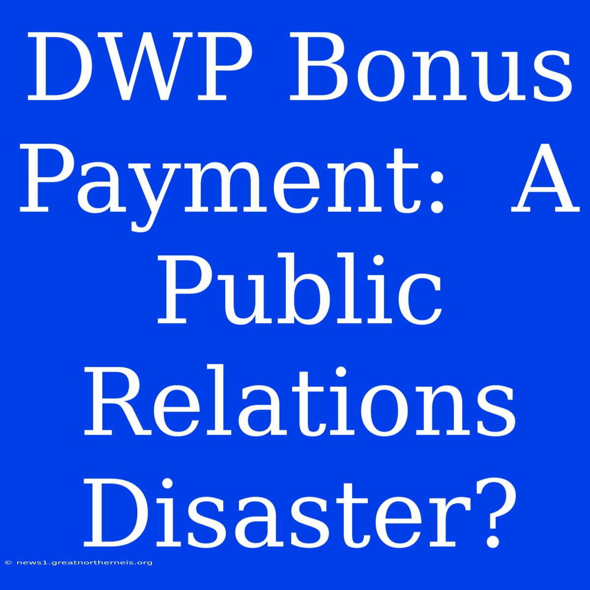 DWP Bonus Payment:  A Public Relations Disaster?