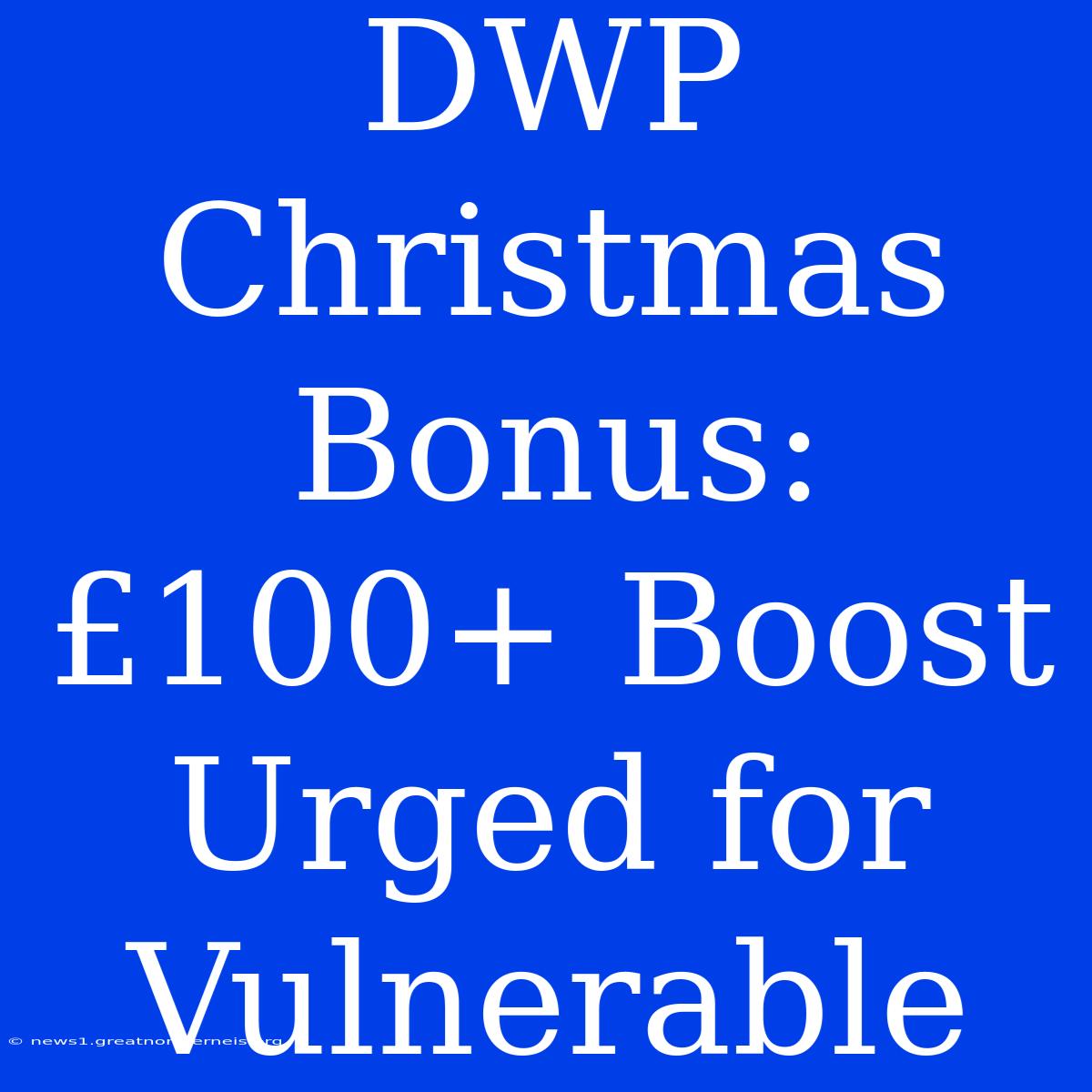 DWP Christmas Bonus:  £100+ Boost Urged For Vulnerable