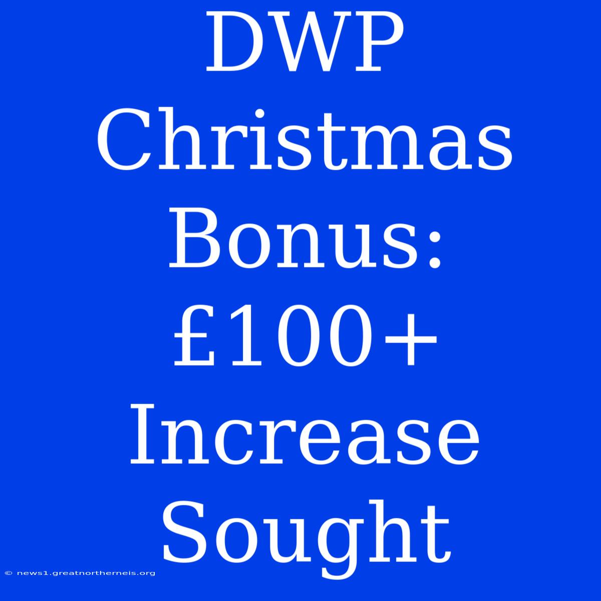 DWP Christmas Bonus:  £100+ Increase Sought