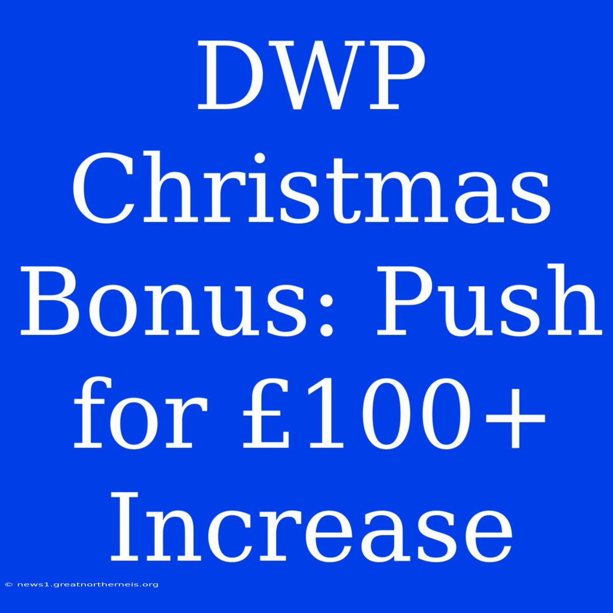 DWP Christmas Bonus: Push For £100+ Increase