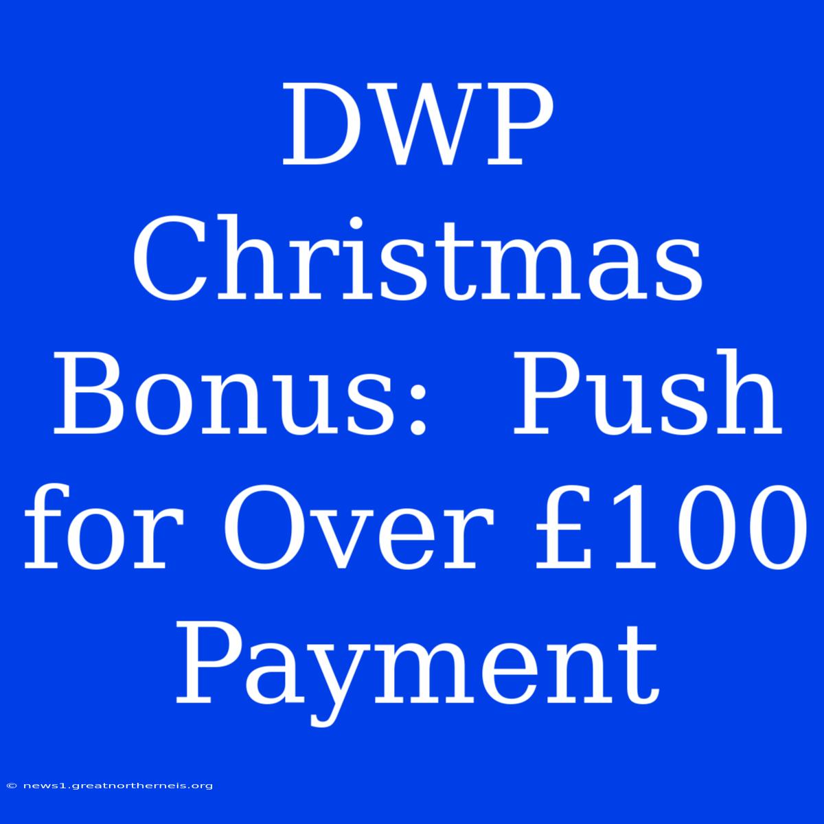 DWP Christmas Bonus:  Push For Over £100 Payment