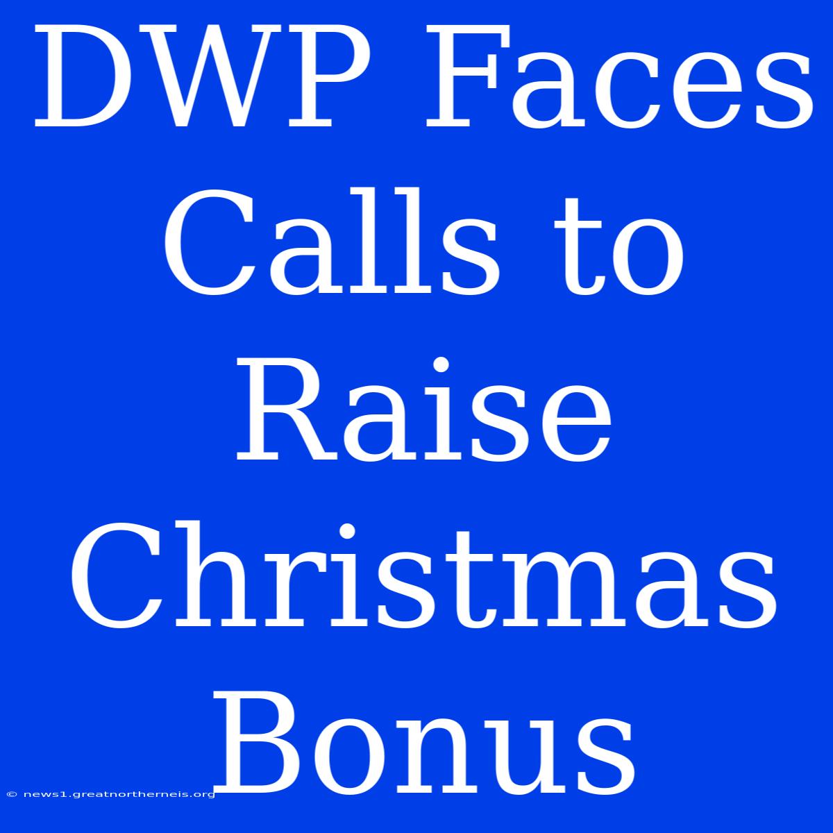 DWP Faces Calls To Raise Christmas Bonus