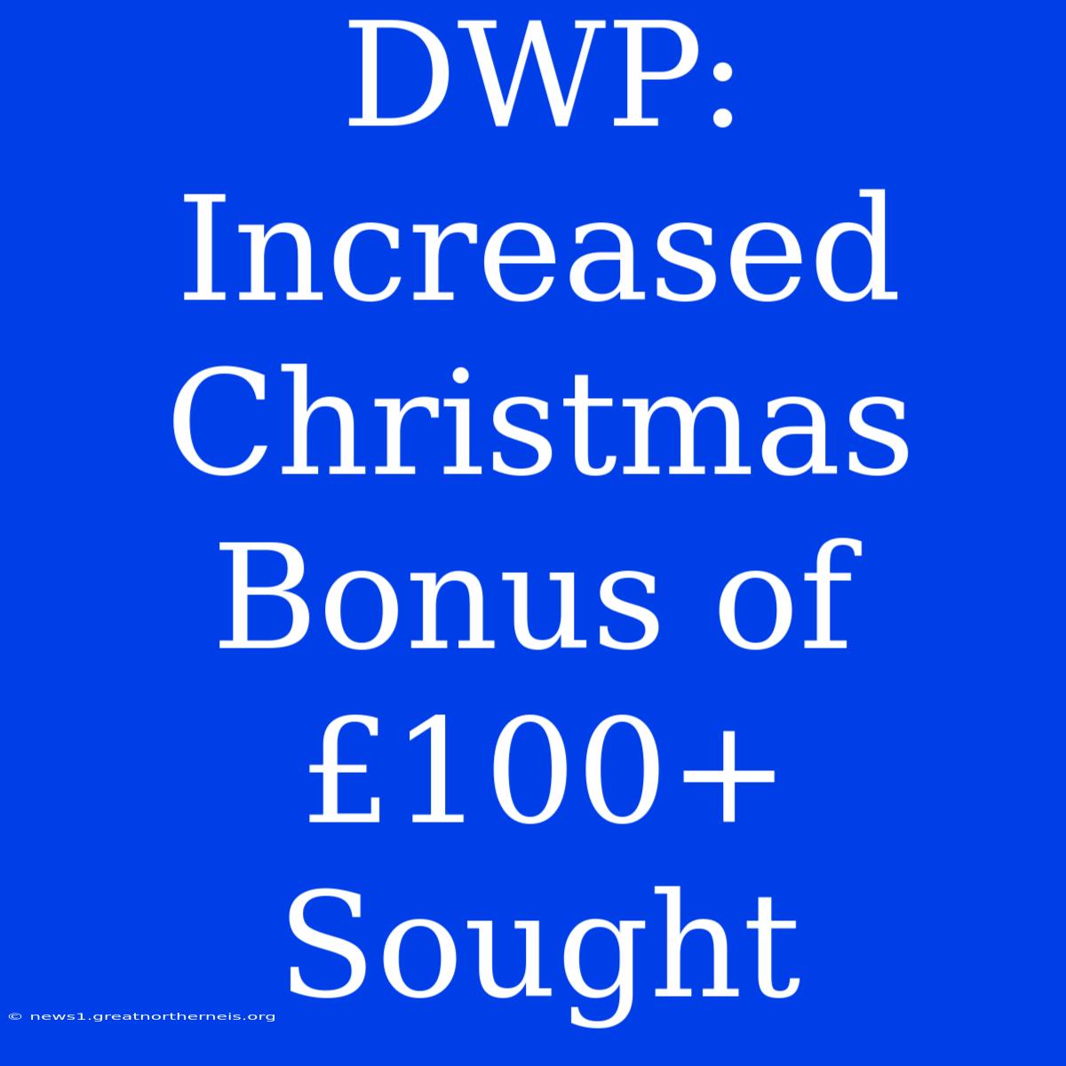 DWP:  Increased Christmas Bonus Of £100+ Sought