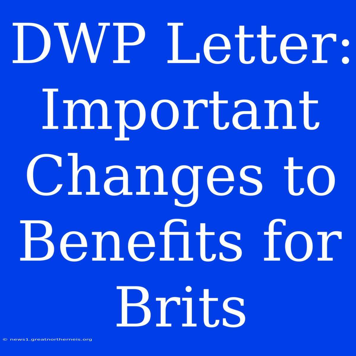 DWP Letter: Important Changes To Benefits For Brits