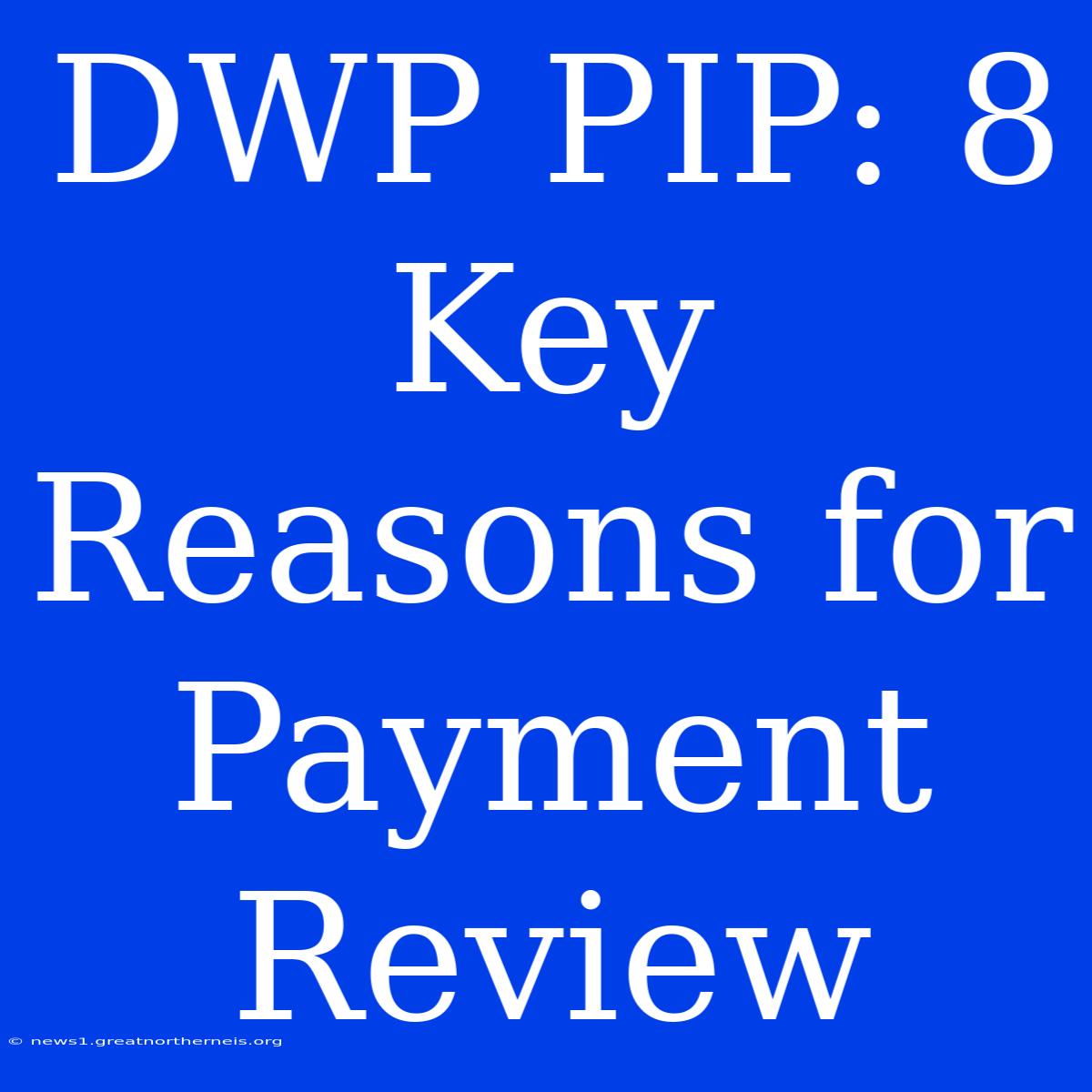 DWP PIP: 8 Key Reasons For Payment Review