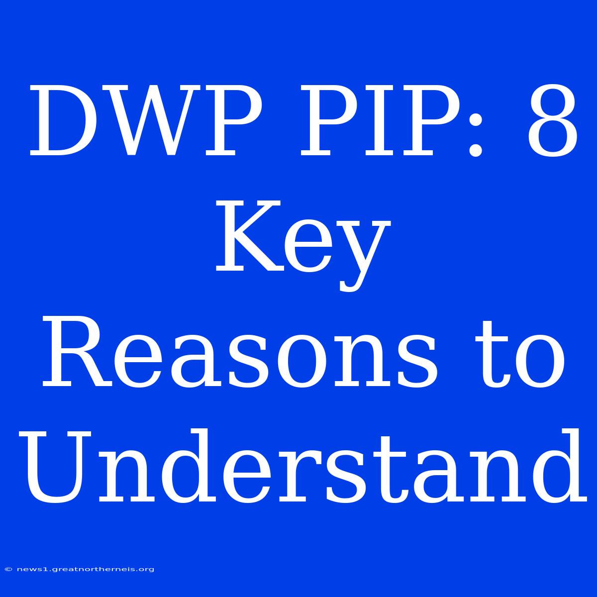 DWP PIP: 8 Key Reasons To Understand