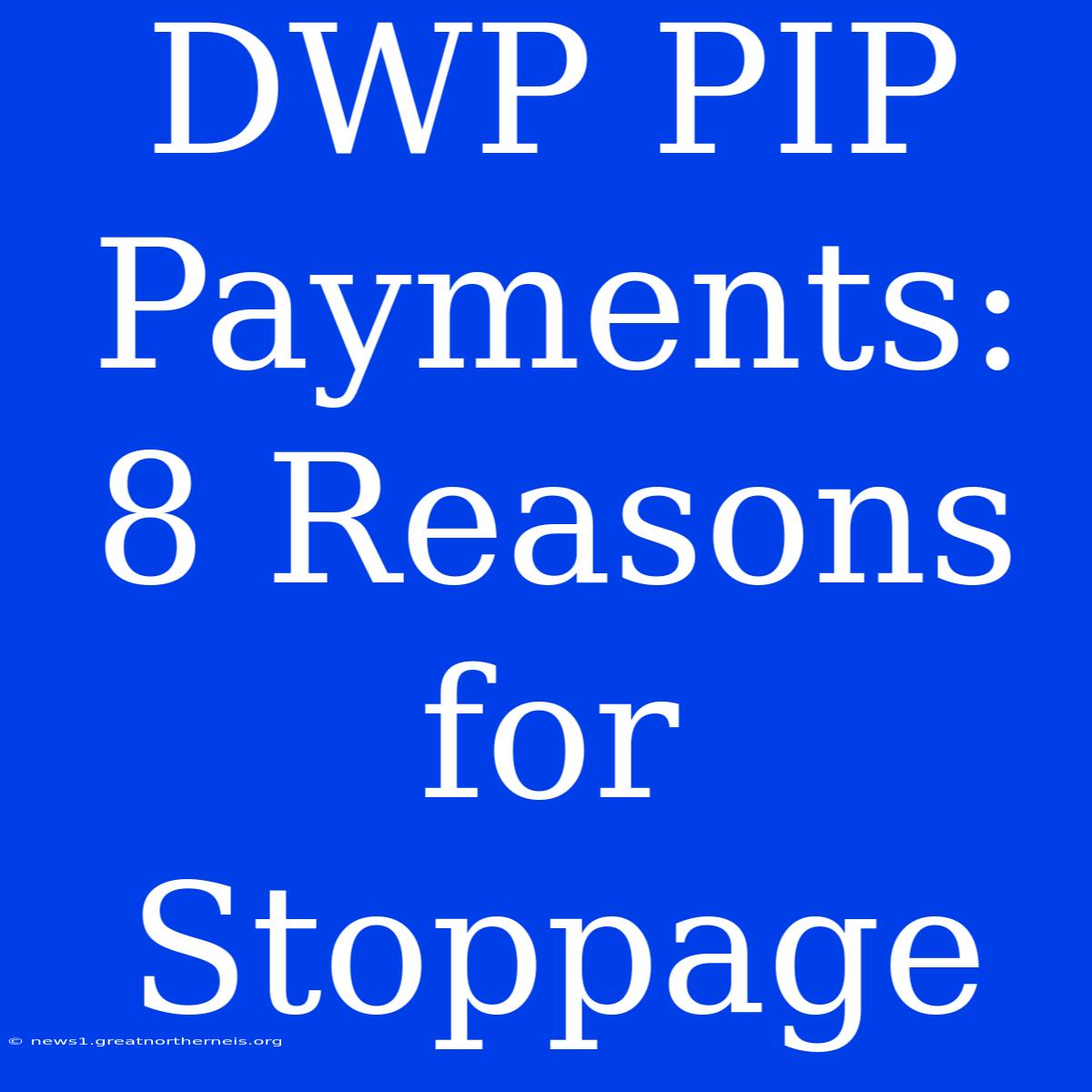 DWP PIP Payments: 8 Reasons For Stoppage