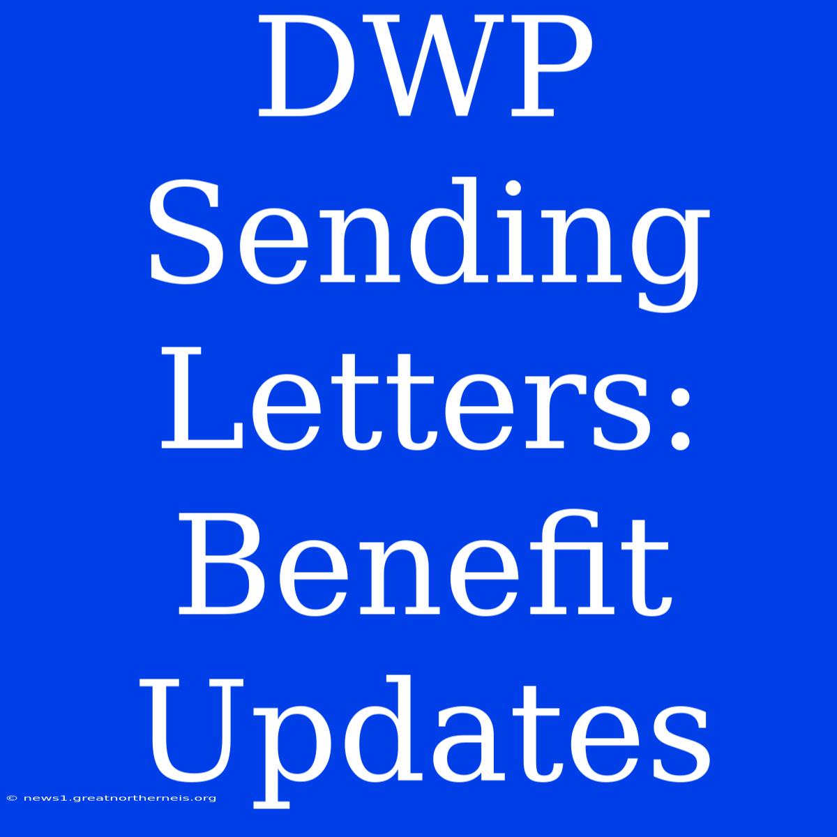 DWP Sending Letters: Benefit Updates