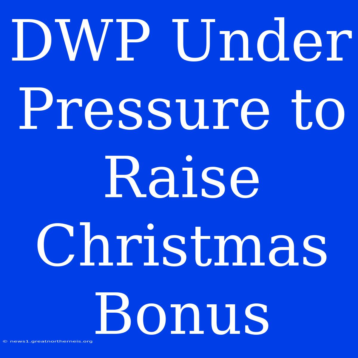 DWP Under Pressure To Raise Christmas Bonus