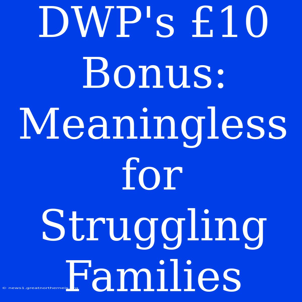 DWP's £10 Bonus: Meaningless For Struggling Families