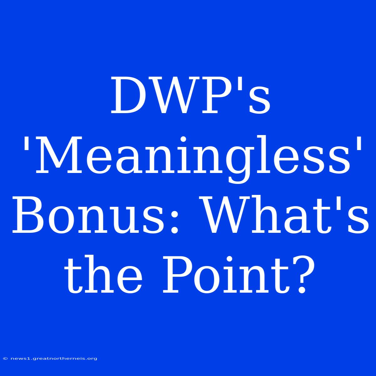 DWP's 'Meaningless' Bonus: What's The Point?