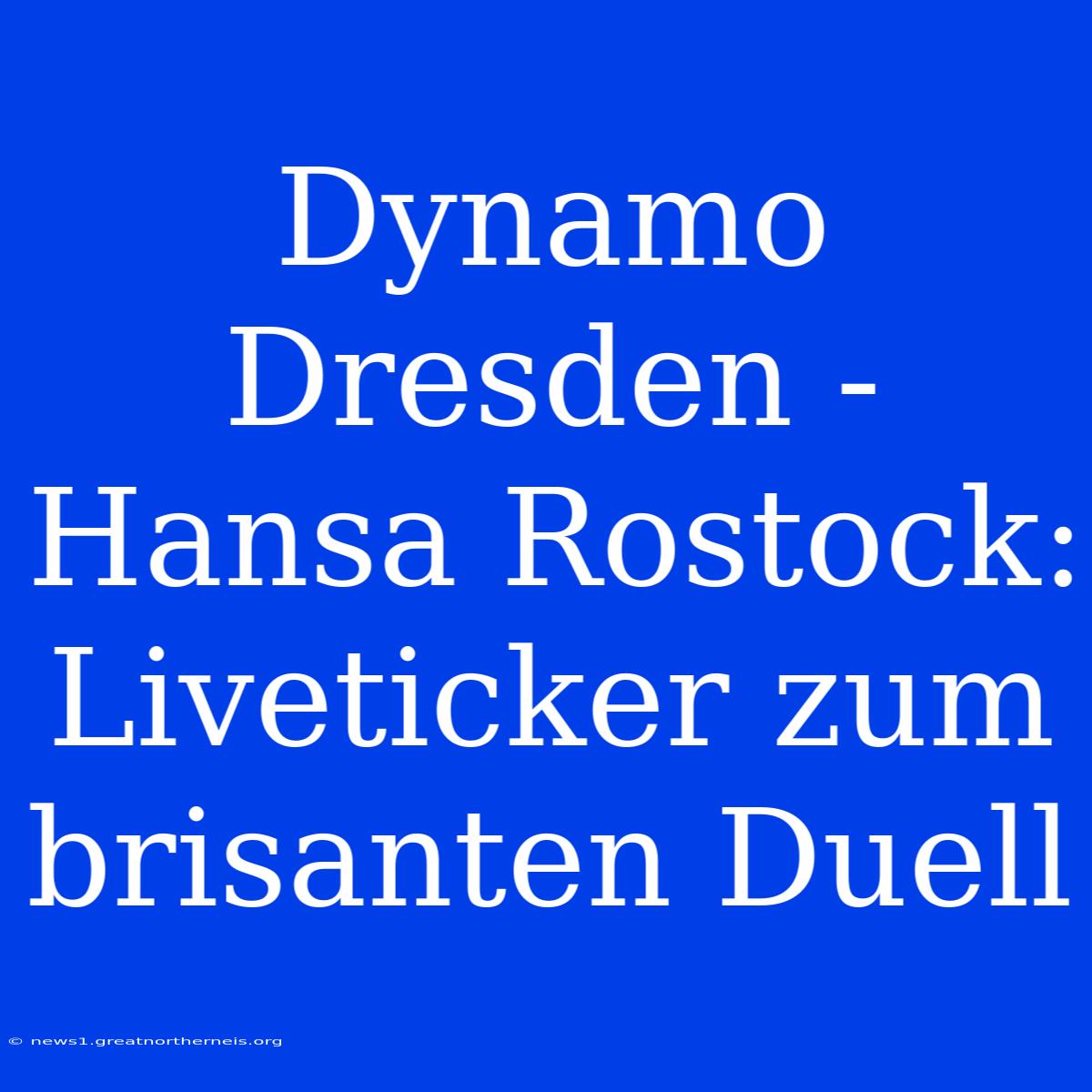 Dynamo Dresden - Hansa Rostock: Liveticker Zum Brisanten Duell