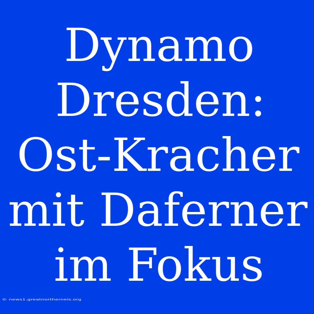 Dynamo Dresden: Ost-Kracher Mit Daferner Im Fokus