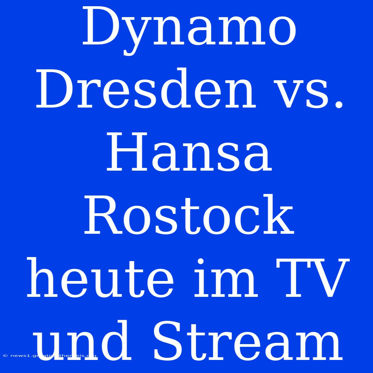 Dynamo Dresden Vs. Hansa Rostock Heute Im TV Und Stream