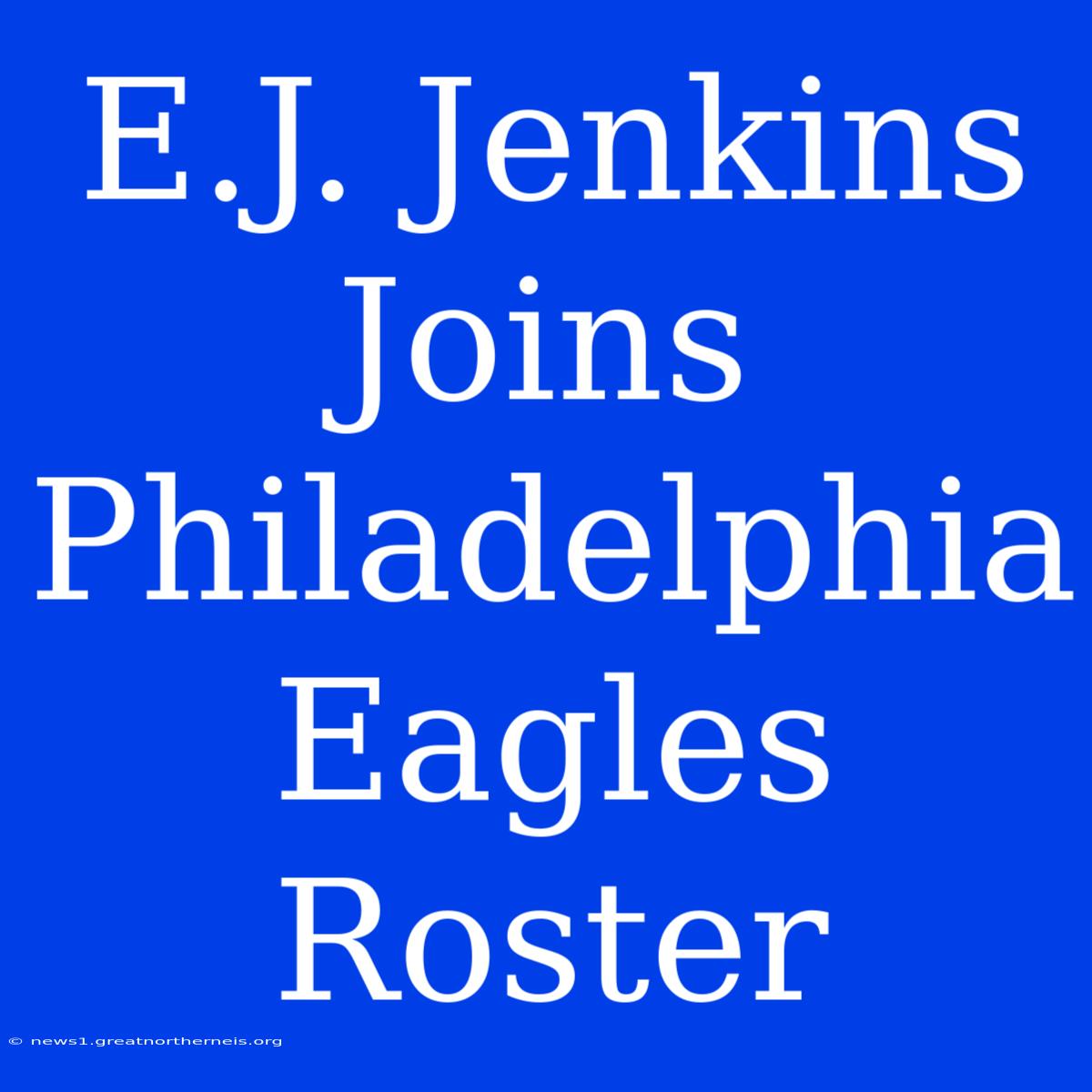 E.J. Jenkins Joins Philadelphia Eagles Roster