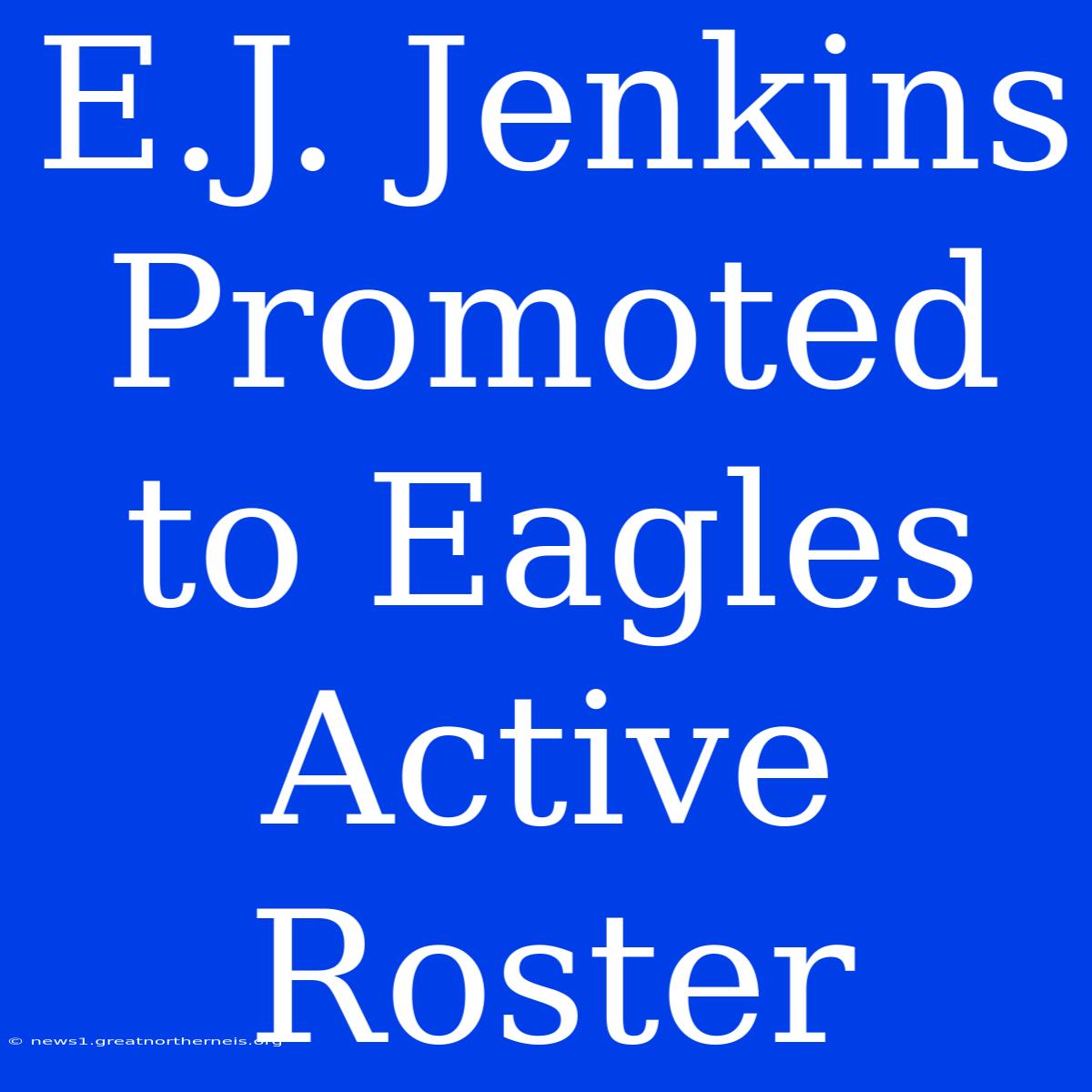 E.J. Jenkins Promoted To Eagles Active Roster