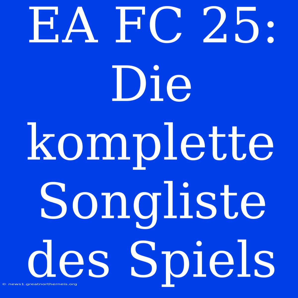 EA FC 25: Die Komplette Songliste Des Spiels