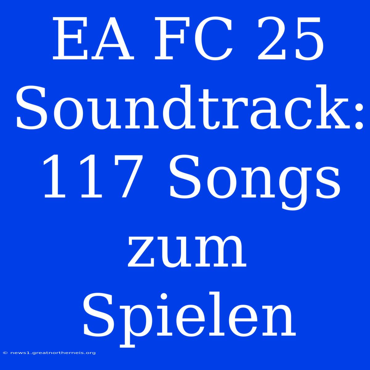 EA FC 25 Soundtrack: 117 Songs Zum Spielen