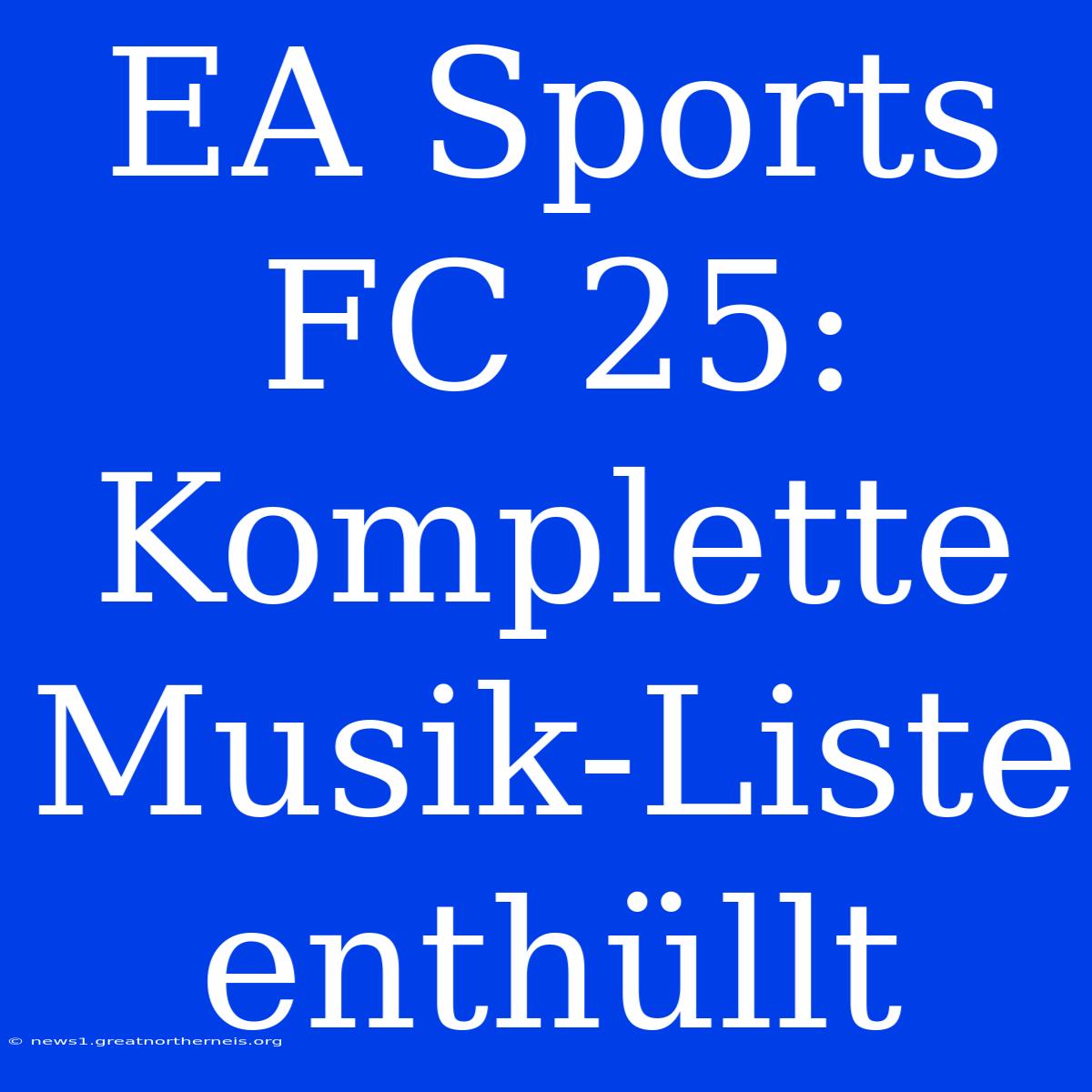 EA Sports FC 25: Komplette Musik-Liste Enthüllt