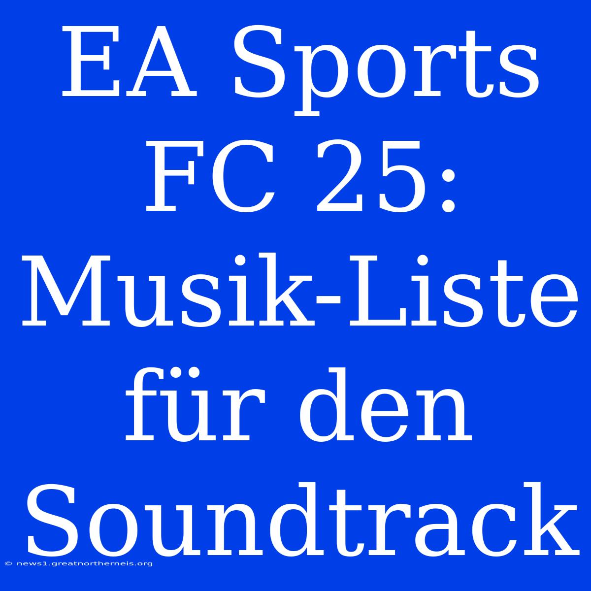 EA Sports FC 25: Musik-Liste Für Den Soundtrack