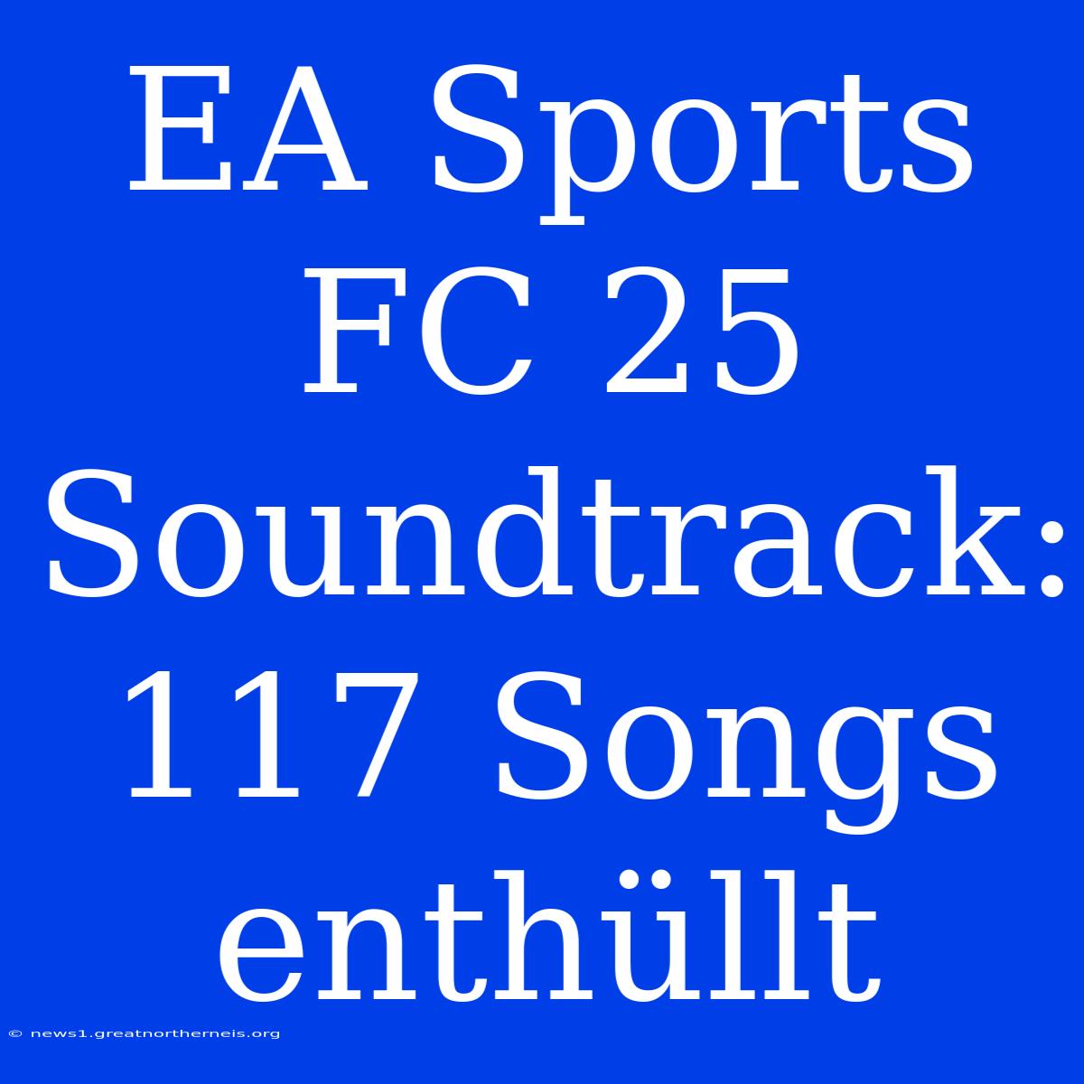 EA Sports FC 25 Soundtrack: 117 Songs Enthüllt