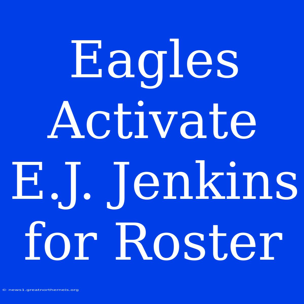 Eagles Activate E.J. Jenkins For Roster