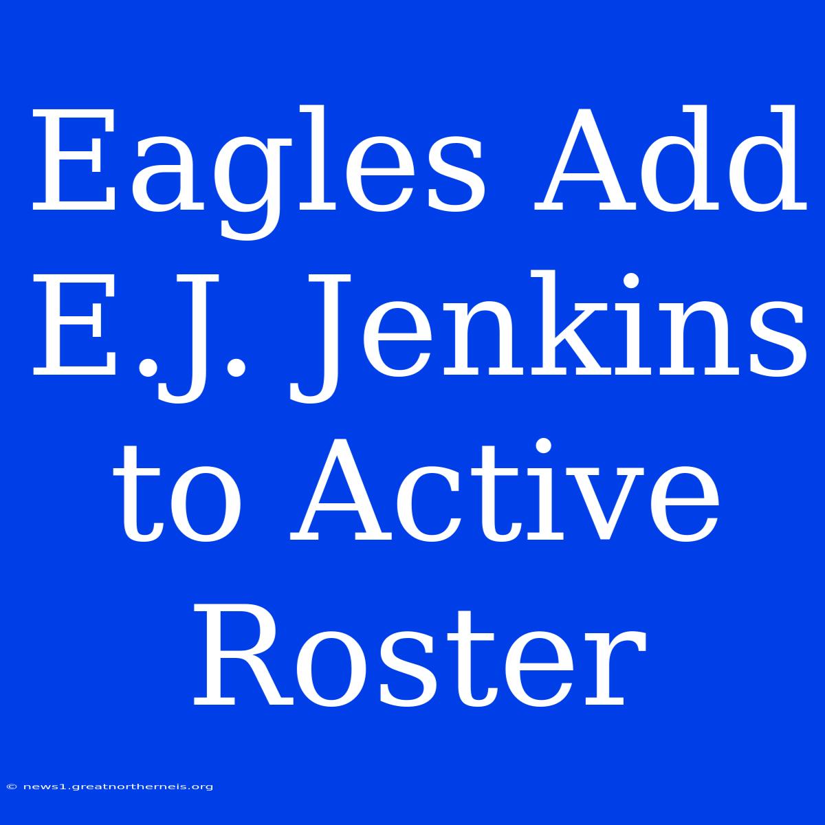 Eagles Add E.J. Jenkins To Active Roster