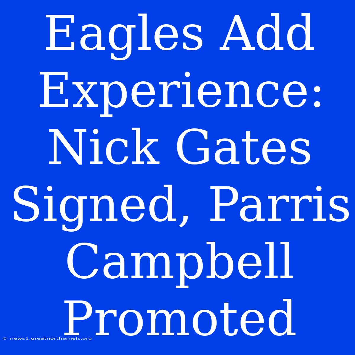 Eagles Add Experience: Nick Gates Signed, Parris Campbell Promoted