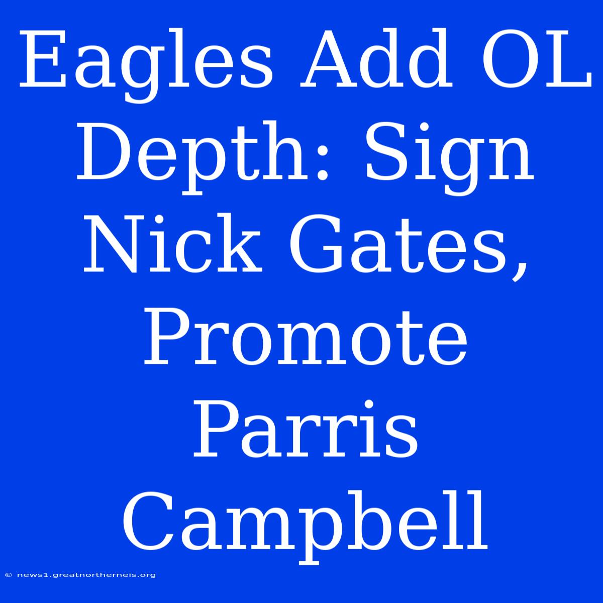 Eagles Add OL Depth: Sign Nick Gates, Promote Parris Campbell