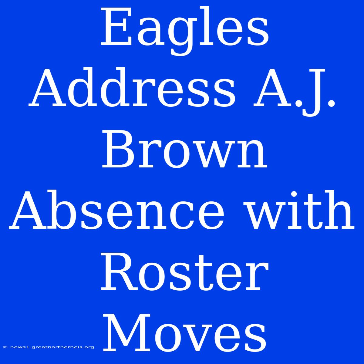 Eagles Address A.J. Brown Absence With Roster Moves