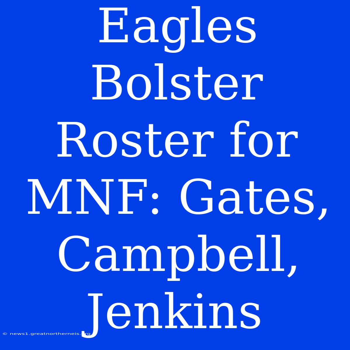 Eagles Bolster Roster For MNF: Gates, Campbell, Jenkins