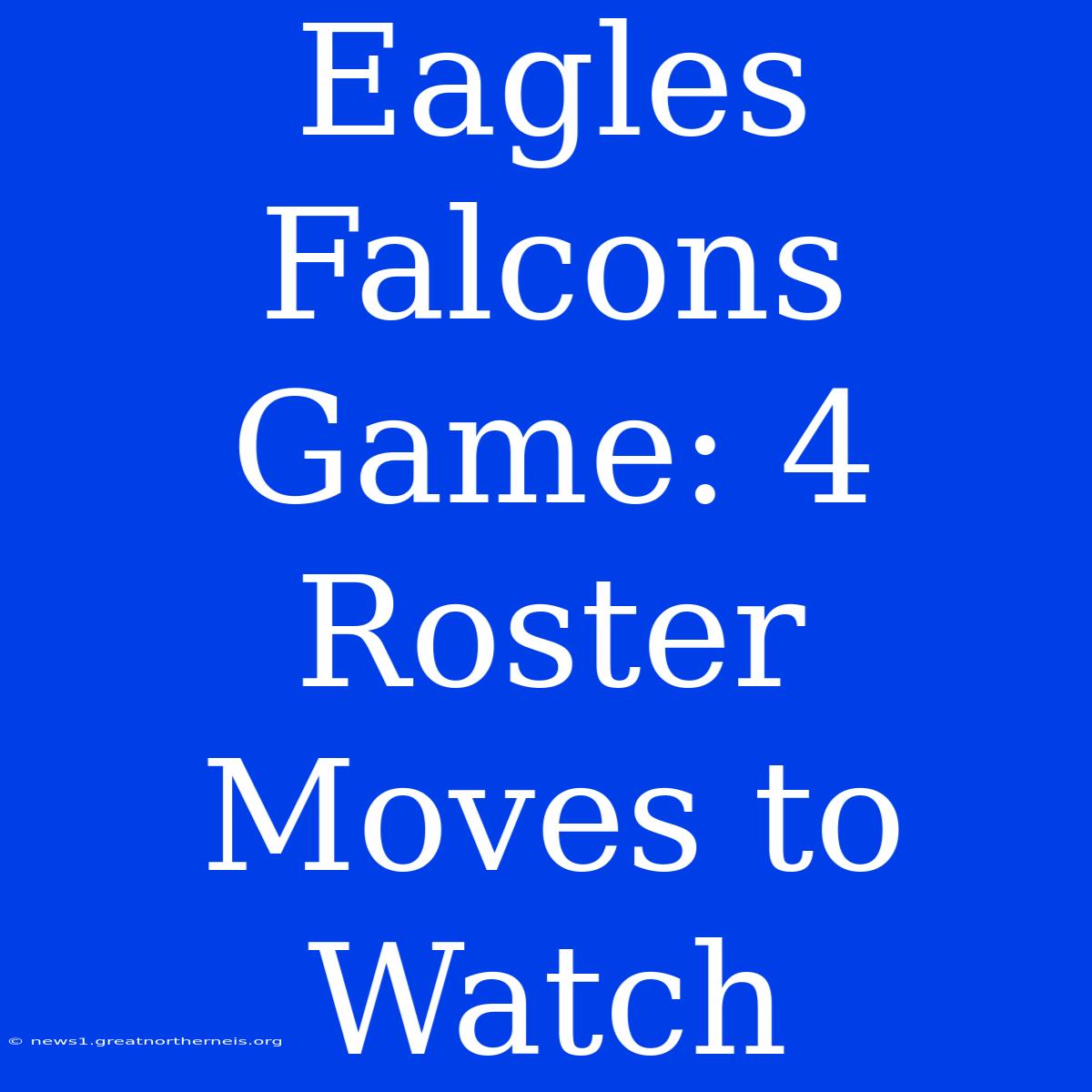 Eagles Falcons Game: 4 Roster Moves To Watch