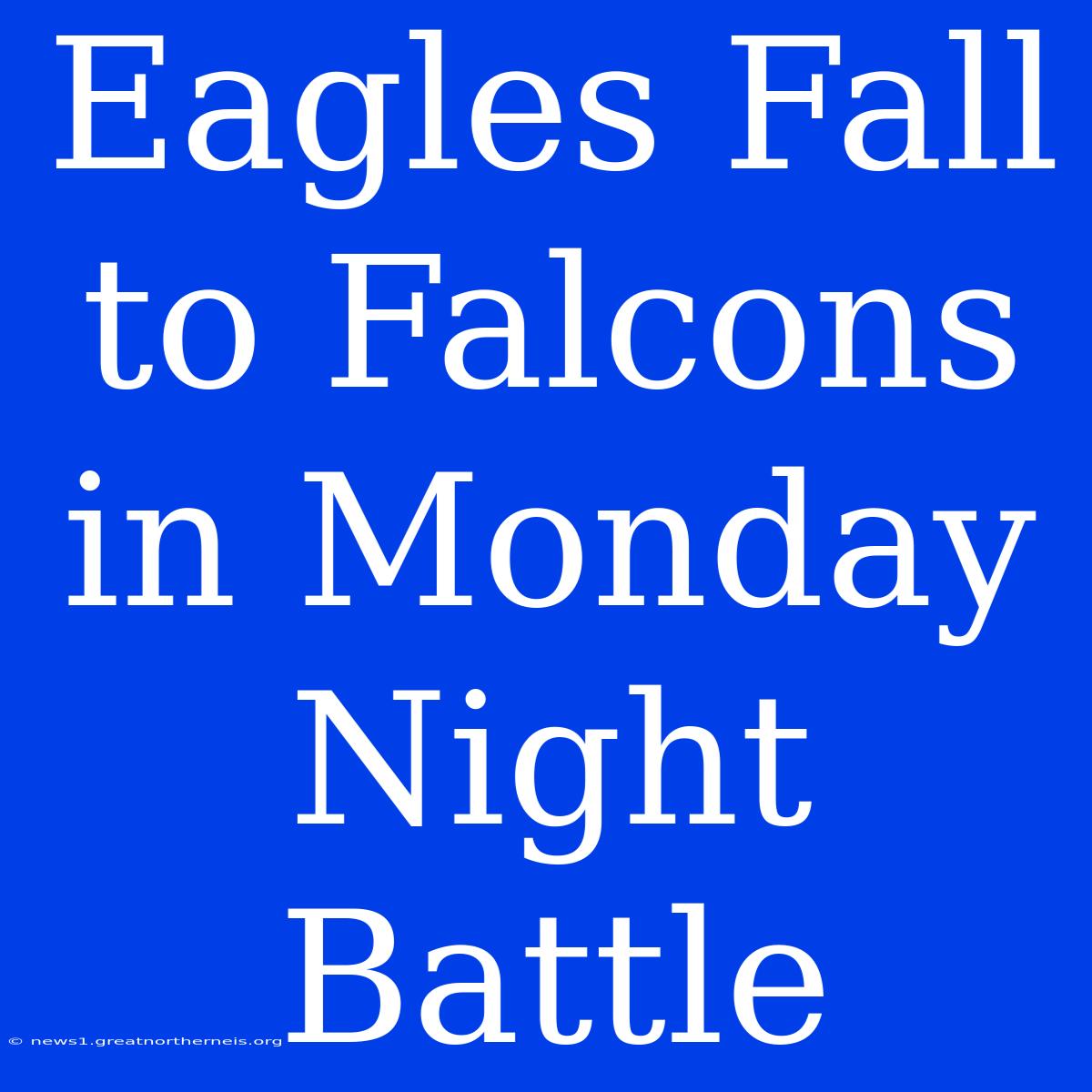 Eagles Fall To Falcons In Monday Night Battle