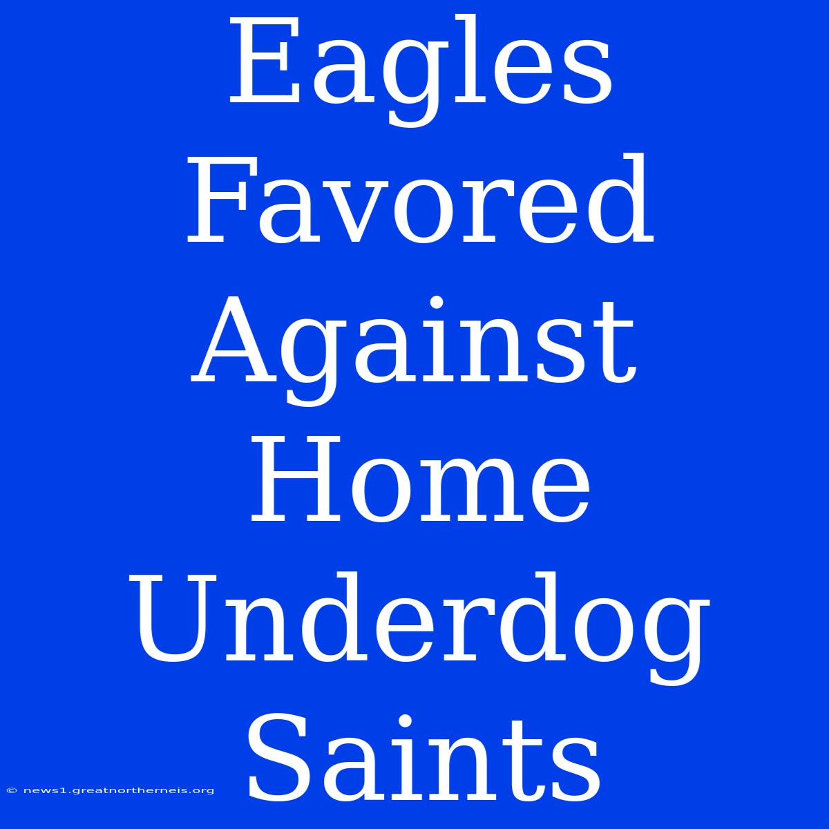 Eagles Favored Against Home Underdog Saints