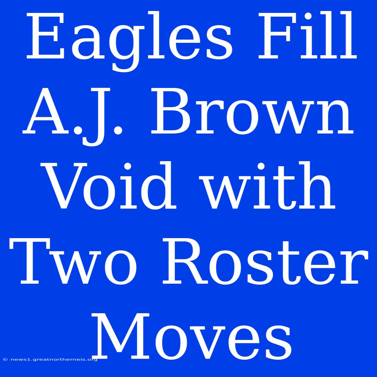 Eagles Fill A.J. Brown Void With Two Roster Moves