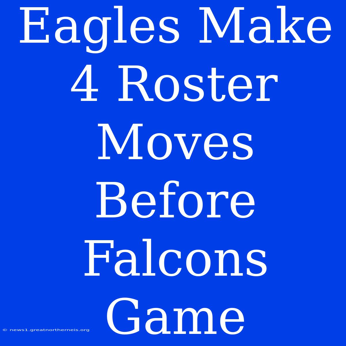 Eagles Make 4 Roster Moves Before Falcons Game