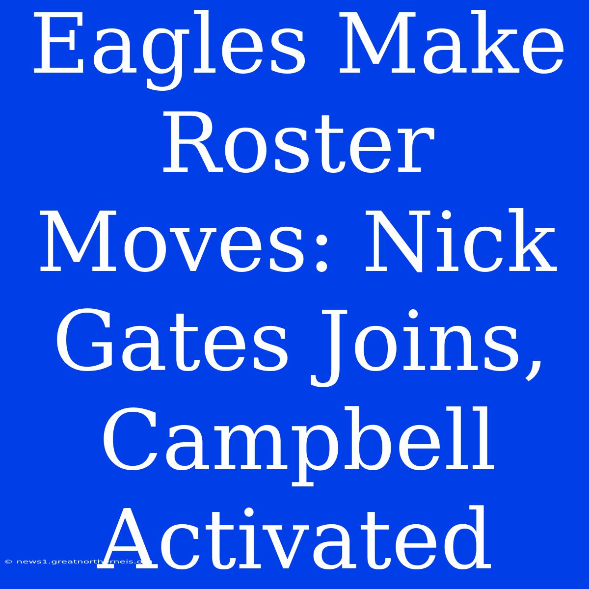 Eagles Make Roster Moves: Nick Gates Joins, Campbell Activated