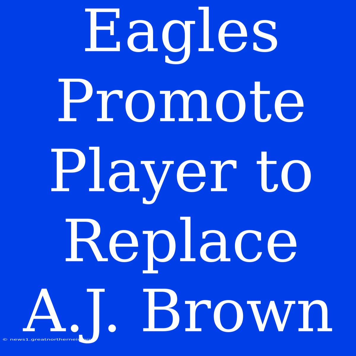 Eagles Promote Player To Replace A.J. Brown