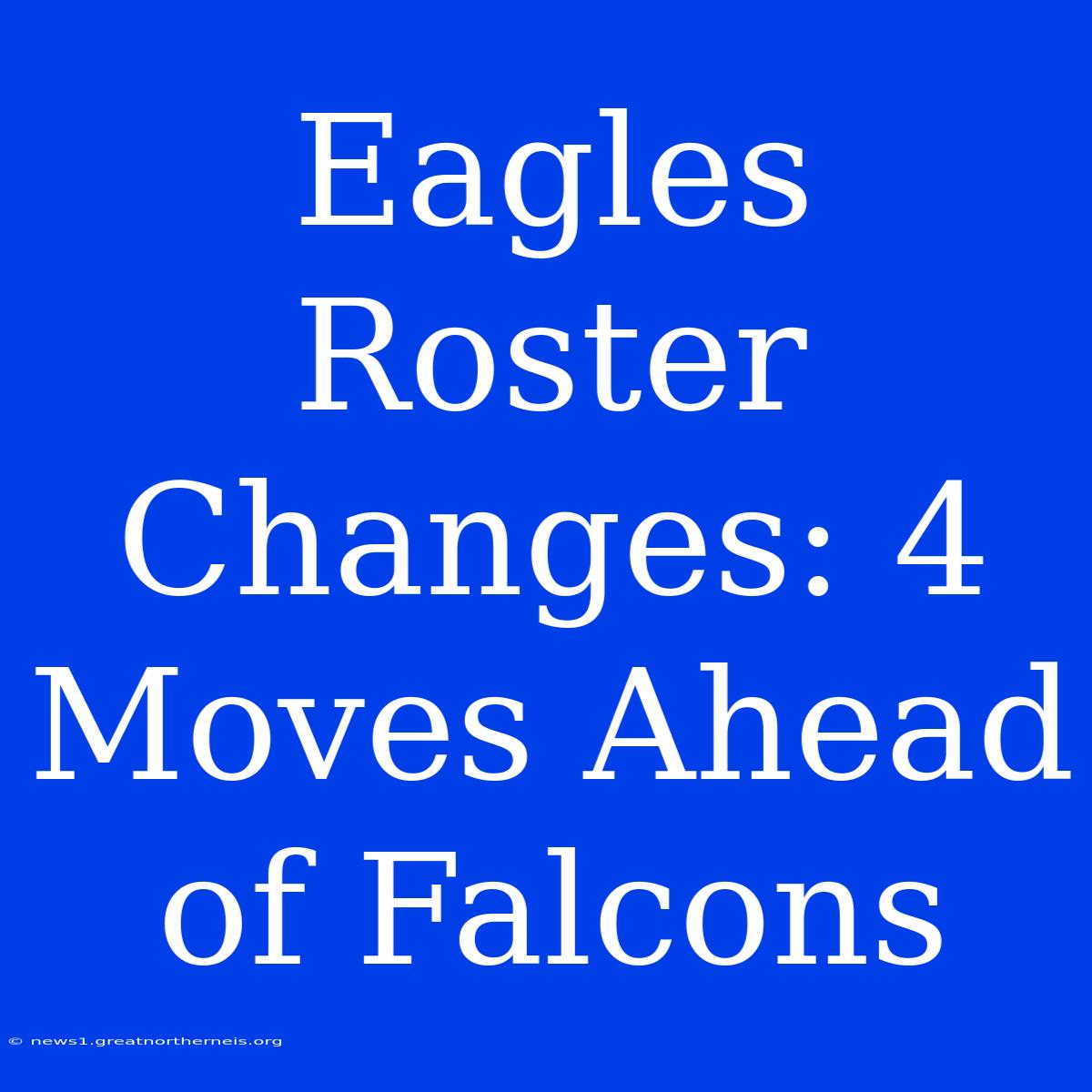 Eagles Roster Changes: 4 Moves Ahead Of Falcons