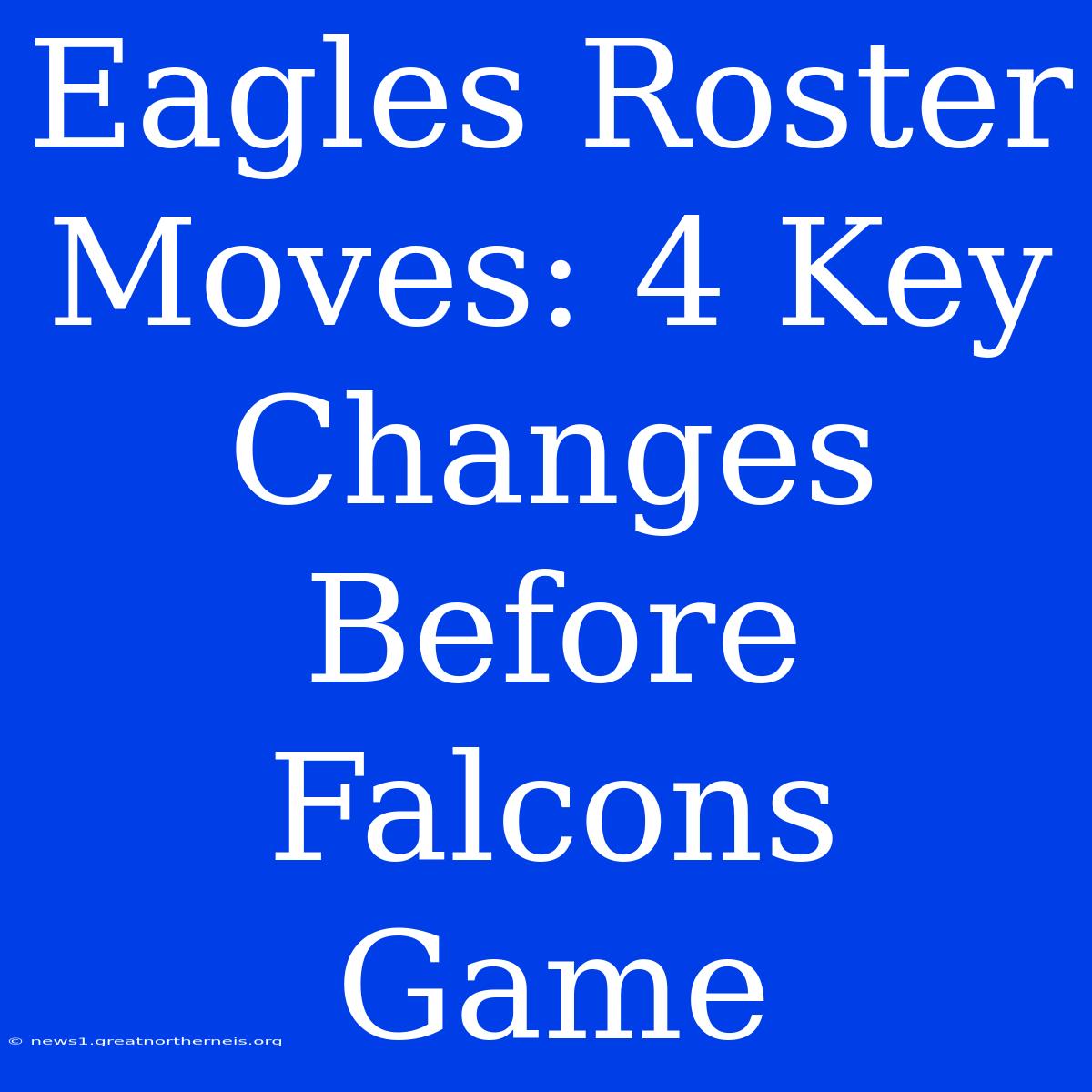 Eagles Roster Moves: 4 Key Changes Before Falcons Game