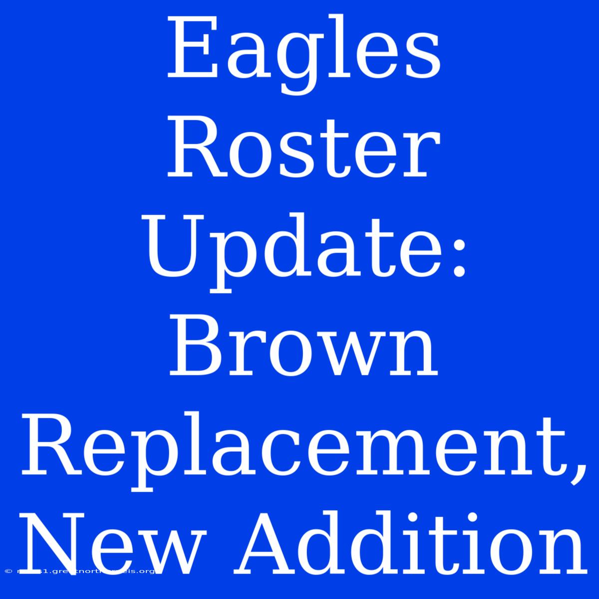 Eagles Roster Update: Brown Replacement, New Addition