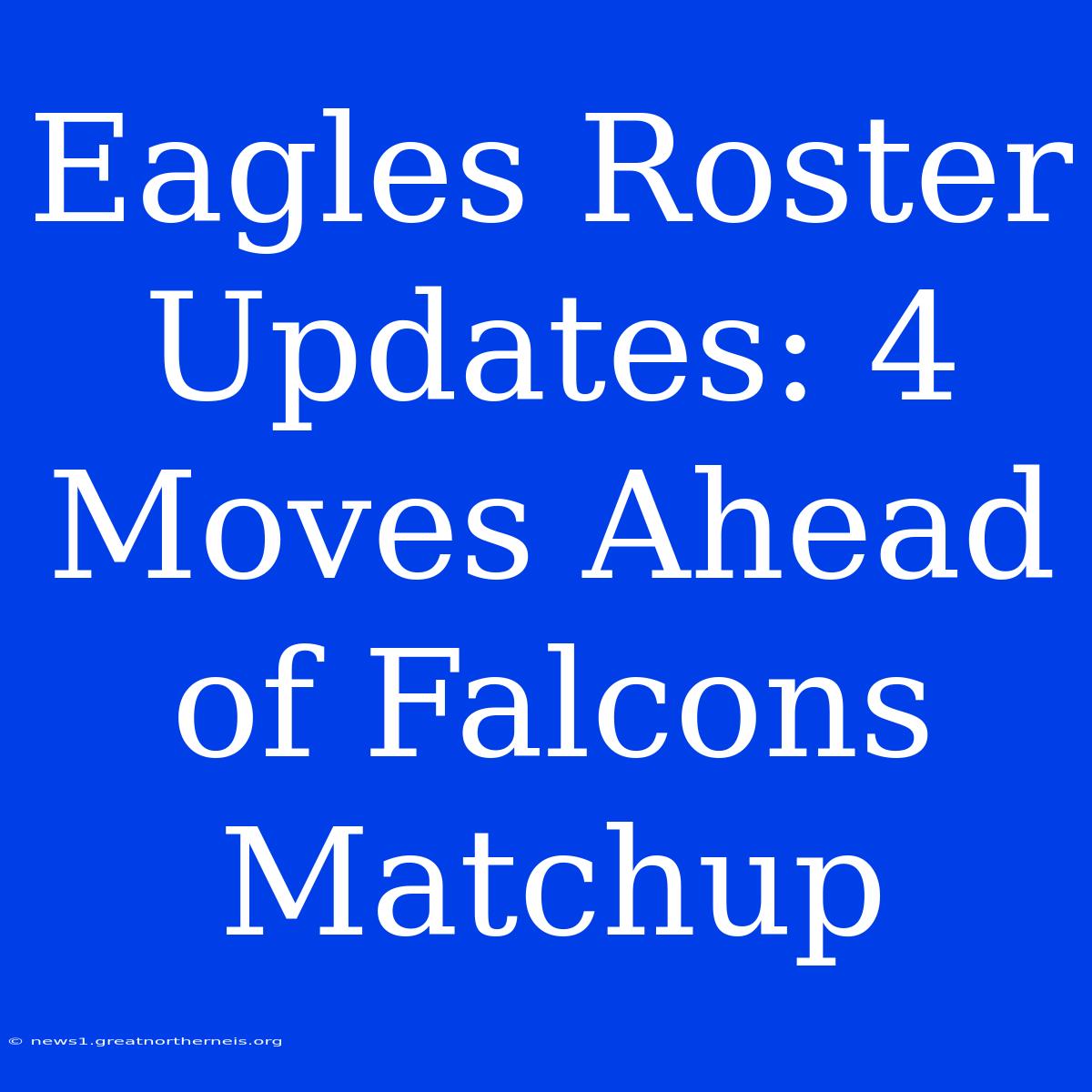 Eagles Roster Updates: 4 Moves Ahead Of Falcons Matchup