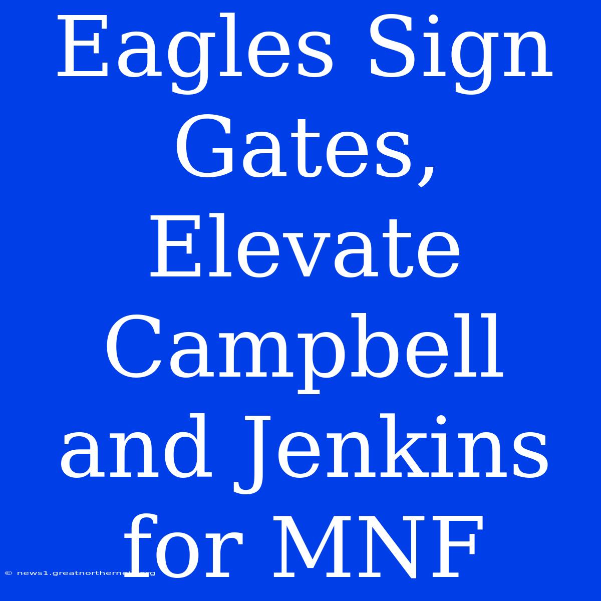 Eagles Sign Gates, Elevate Campbell And Jenkins For MNF