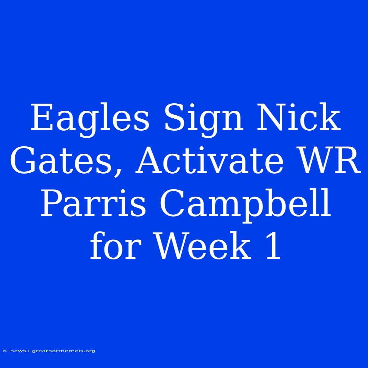 Eagles Sign Nick Gates, Activate WR Parris Campbell For Week 1