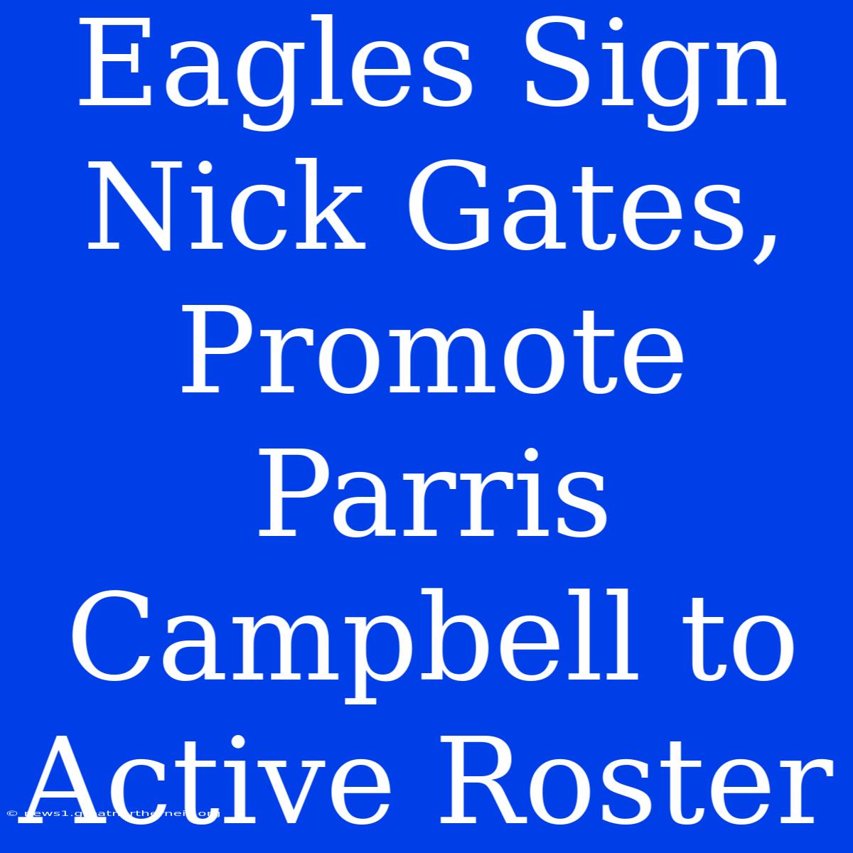 Eagles Sign Nick Gates, Promote Parris Campbell To Active Roster