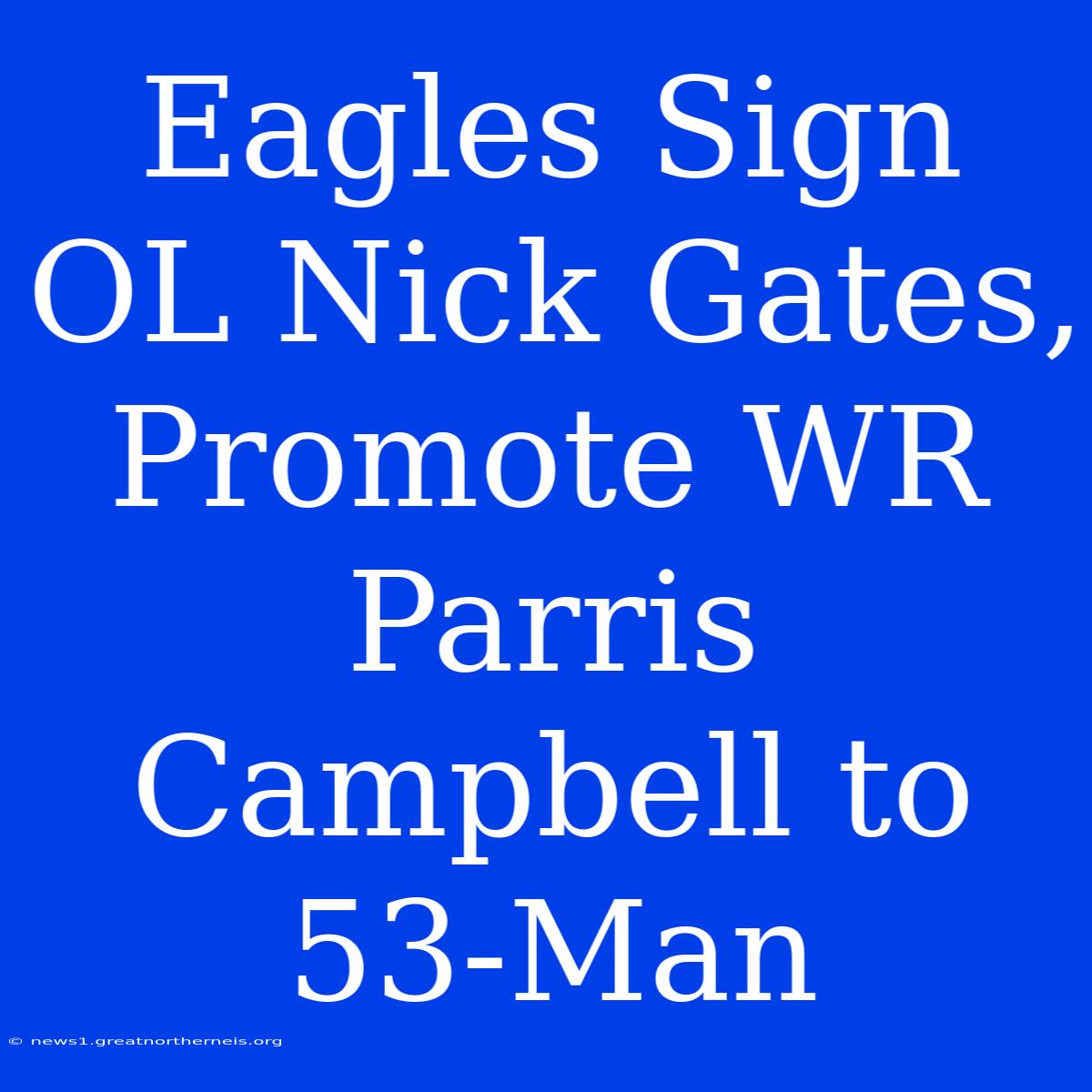 Eagles Sign OL Nick Gates, Promote WR Parris Campbell To 53-Man