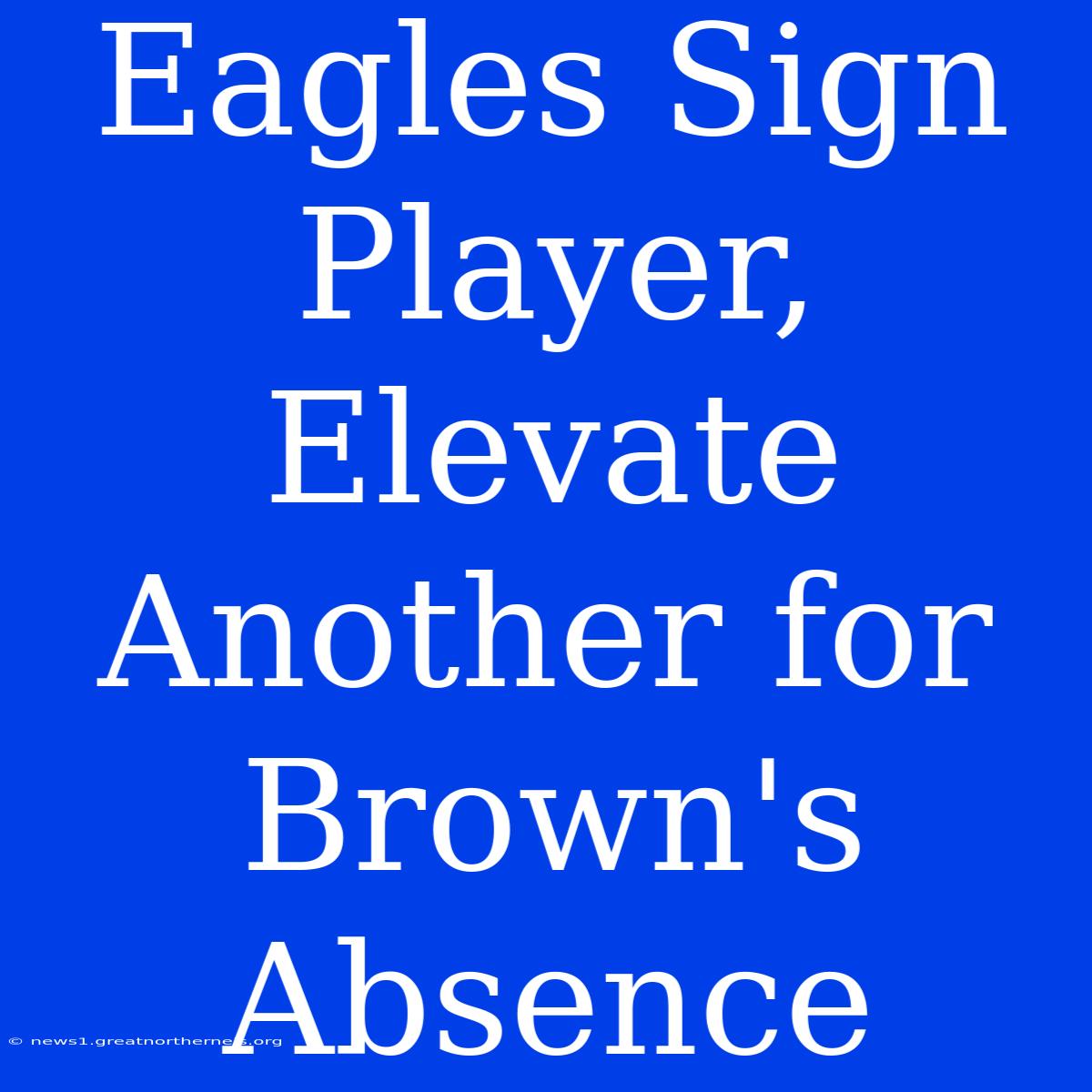 Eagles Sign Player, Elevate Another For Brown's Absence