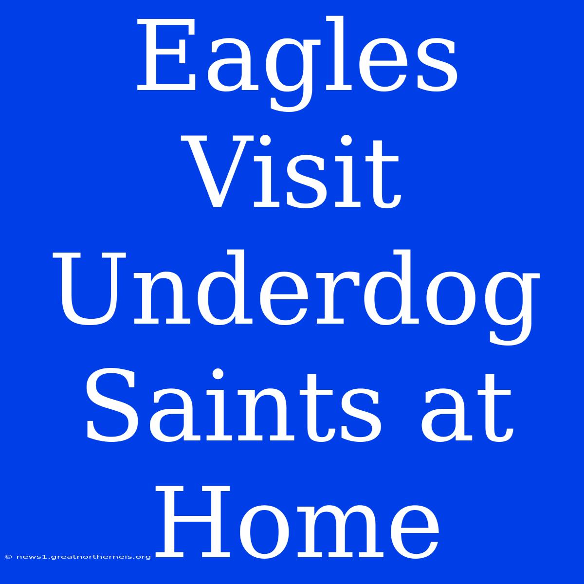 Eagles Visit Underdog Saints At Home