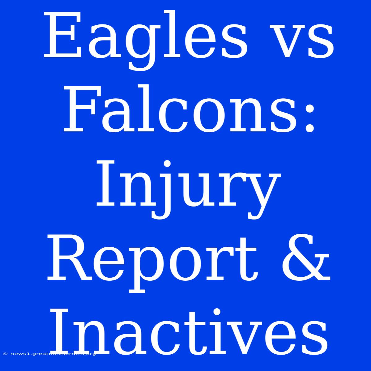 Eagles Vs Falcons: Injury Report & Inactives